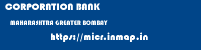 CORPORATION BANK  MAHARASHTRA GREATER BOMBAY    micr code